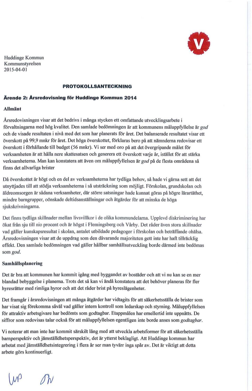 Det balanserade resultatet visar ett överskott på 99,9 mnkr för året. Det höga överskottet, förklaras bero på att nämnderna redovisar ett överskott i förhållande till budget (56 mnkr).