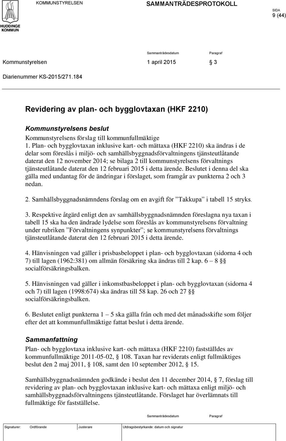 till kommunstyrelsens förvaltnings tjänsteutlåtande daterat den 12 februari 2015 i detta ärende.