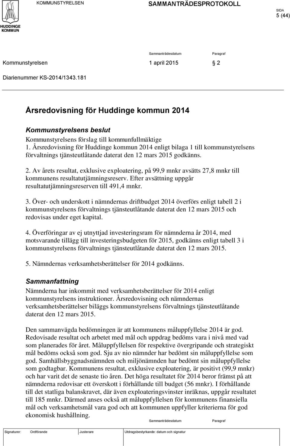 Efter avsättning uppgår resultatutjämningsreserven till 491,4 mnkr. 3.