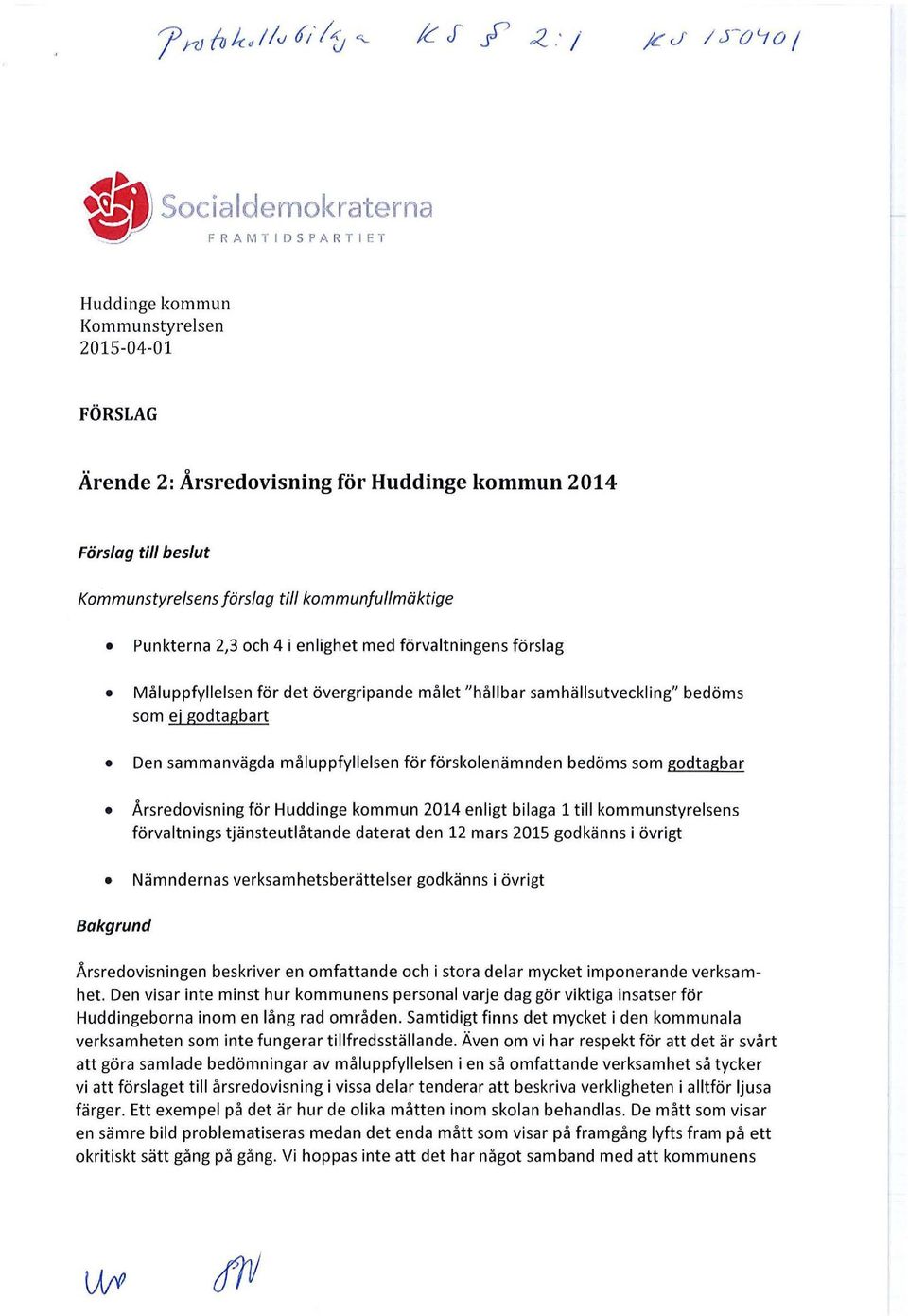 som godtagbar Årsredovisning för Huddinge kommun 2014 enligt bilaga 1 till kommunstyrelsens förvaltnings tjänsteutlåtande daterat den 12 mars 2015 godkänns i övrigt Nämndernas verksamhetsberättelser