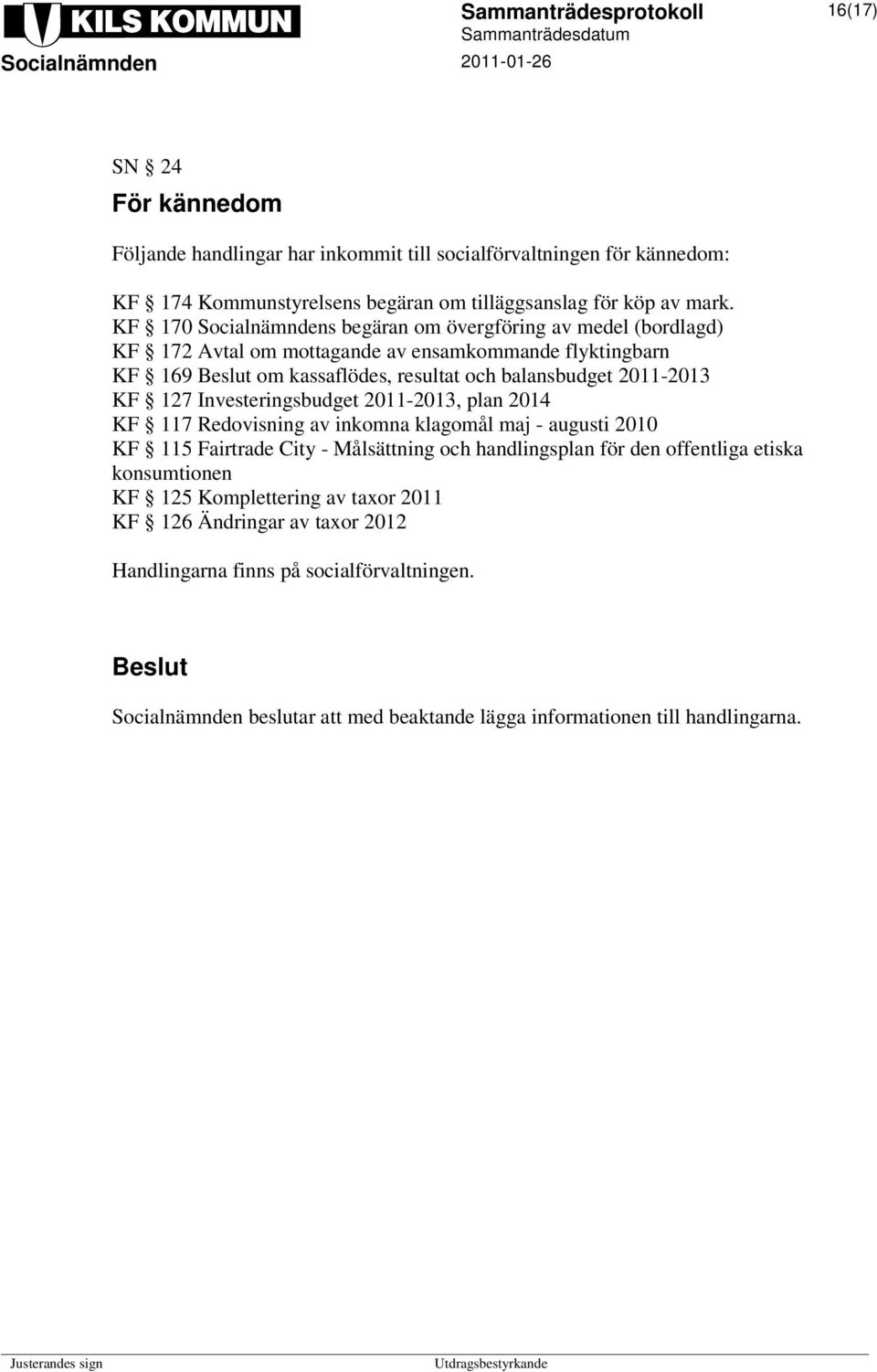 KF 127 Investeringsbudget 2011-2013, plan 2014 KF 117 Redovisning av inkomna klagomål maj - augusti 2010 KF 115 Fairtrade City - Målsättning och handlingsplan för den offentliga