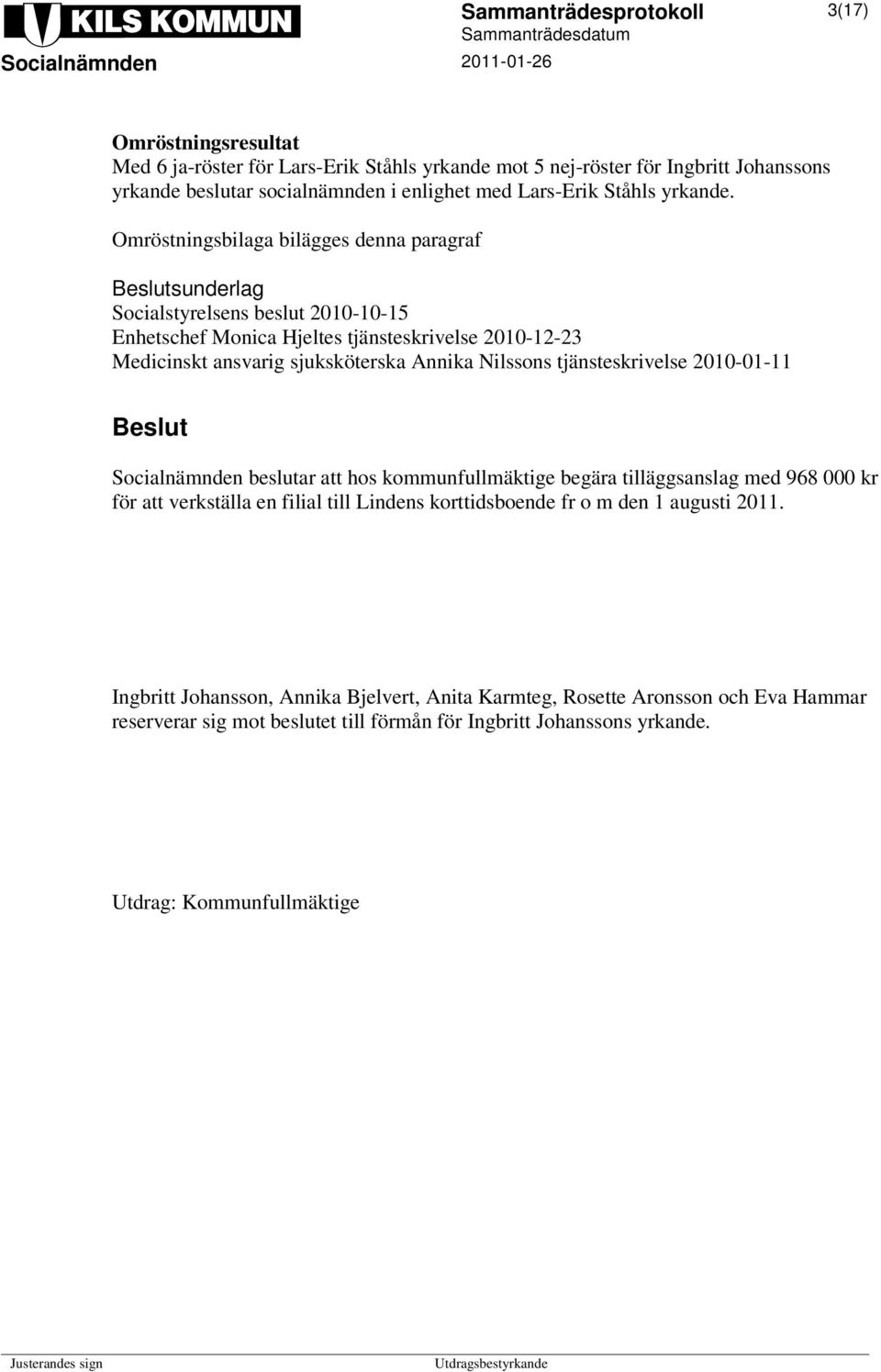 Nilssons tjänsteskrivelse 2010-01-11 Socialnämnden beslutar att hos kommunfullmäktige begära tilläggsanslag med 968 000 kr för att verkställa en filial till Lindens korttidsboende fr o m