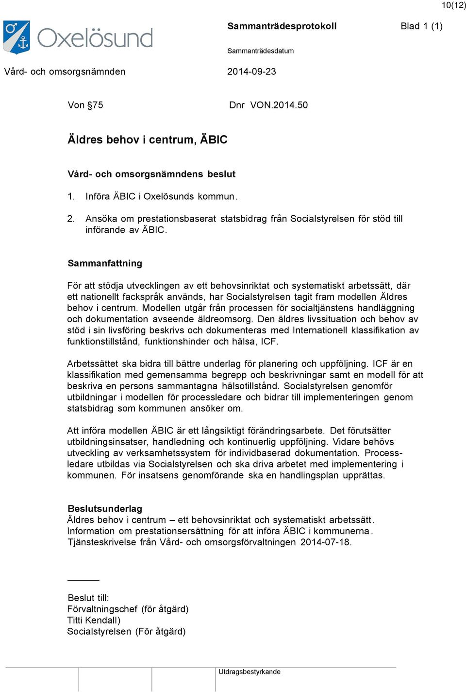 Sammanfattning För att stödja utvecklingen av ett behovsinriktat och systematiskt arbetssätt, där ett nationellt fackspråk används, har Socialstyrelsen tagit fram modellen Äldres behov i centrum.