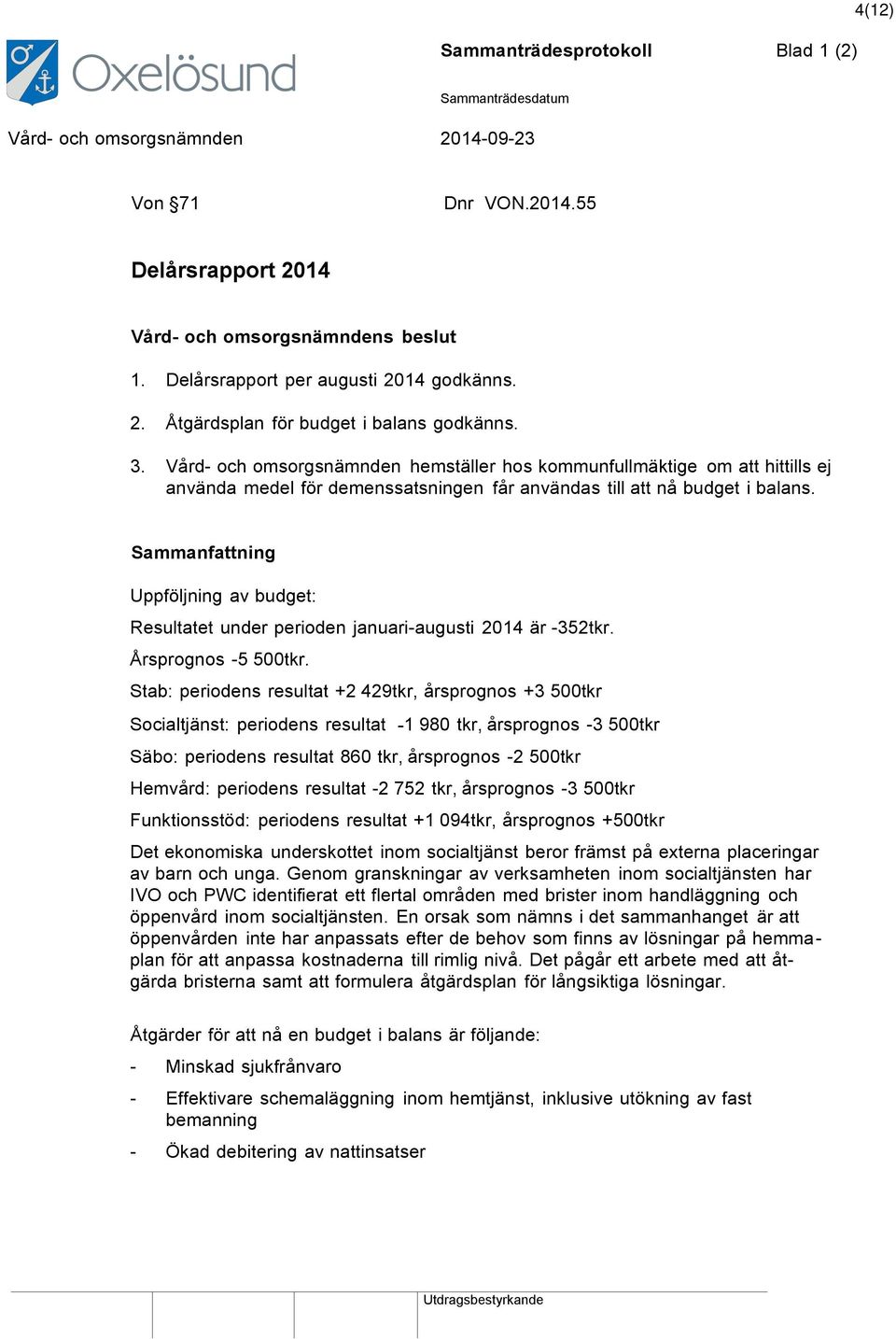 Sammanfattning Uppföljning av budget: Resultatet under perioden januari-augusti 2014 är -352tkr. Årsprognos -5 500tkr.