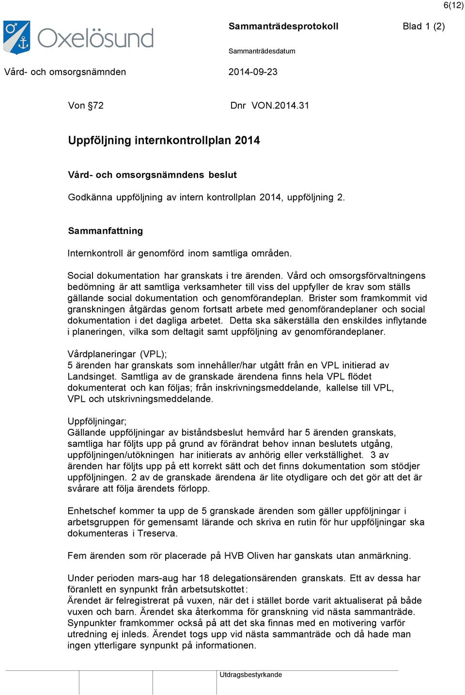 Vård och omsorgsförvaltningens bedömning är att samtliga verksamheter till viss del uppfyller de krav som ställs gällande social dokumentation och genomförandeplan.