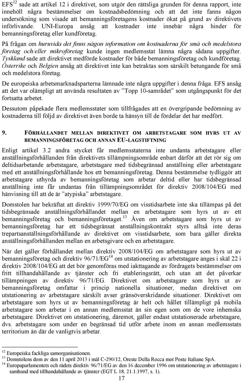 På frågan om huruvida det finns någon information om kostnaderna för små och medelstora företag och/eller mikroföretag kunde ingen medlemsstat lämna några sådana uppgifter.