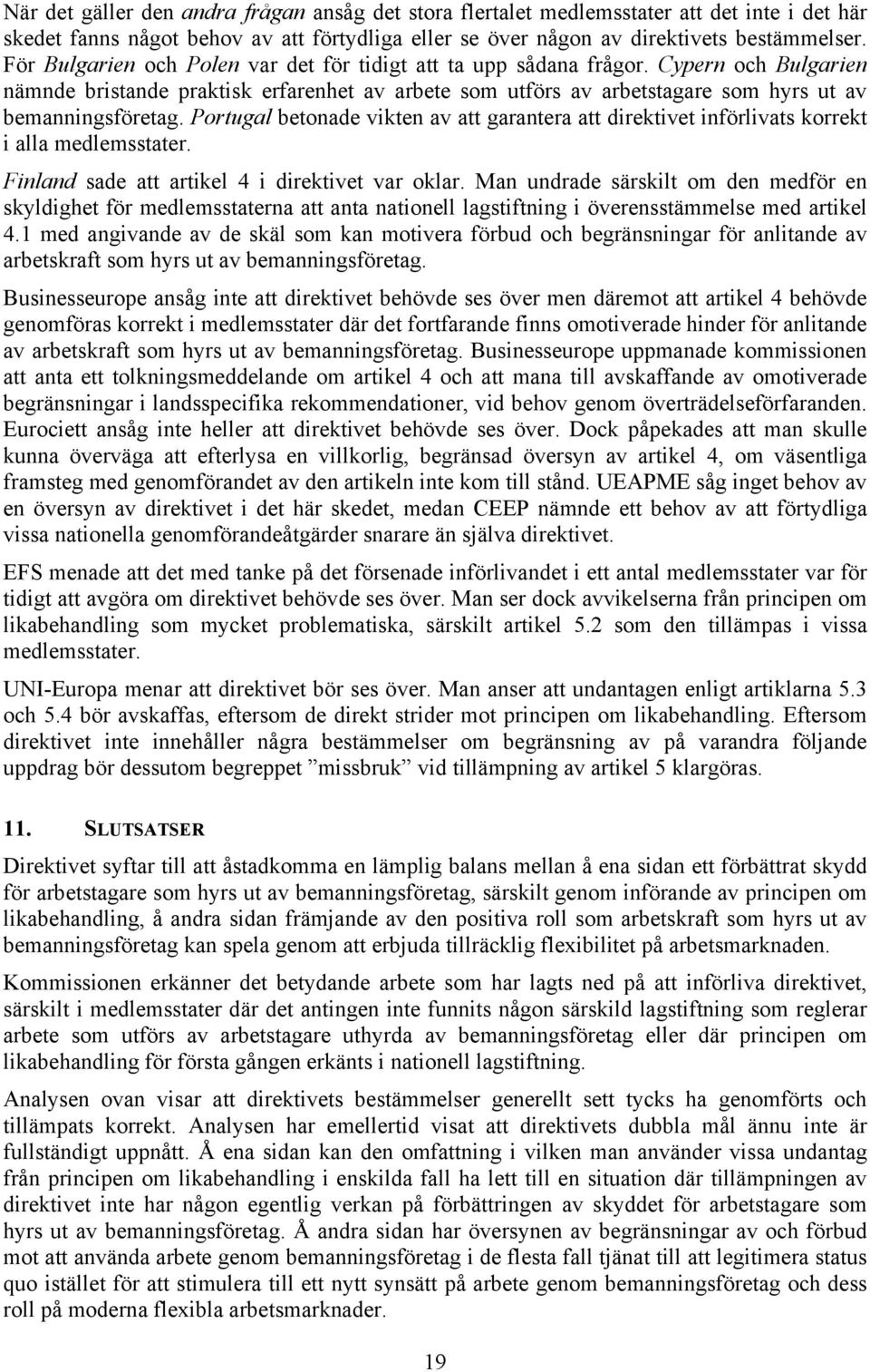 Portugal betonade vikten av att garantera att direktivet införlivats korrekt i alla medlemsstater. Finland sade att artikel 4 i direktivet var oklar.