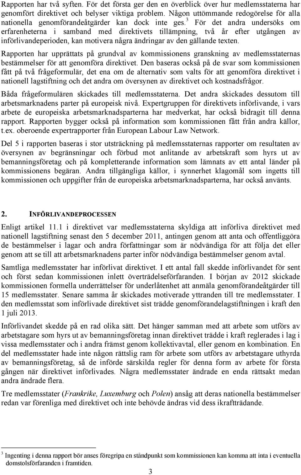 3 För det andra undersöks om erfarenheterna i samband med direktivets tillämpning, två år efter utgången av införlivandeperioden, kan motivera några ändringar av den gällande texten.