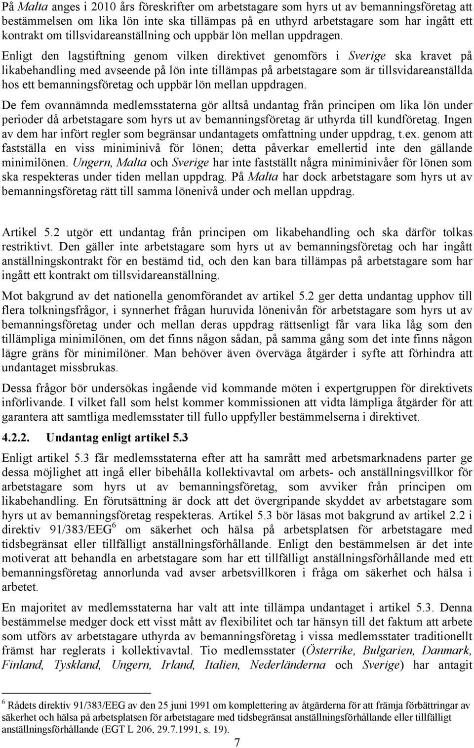 Enligt den lagstiftning genom vilken direktivet genomförs i Sverige ska kravet på likabehandling med avseende på lön inte tillämpas på arbetstagare som är tillsvidareanställda hos ett