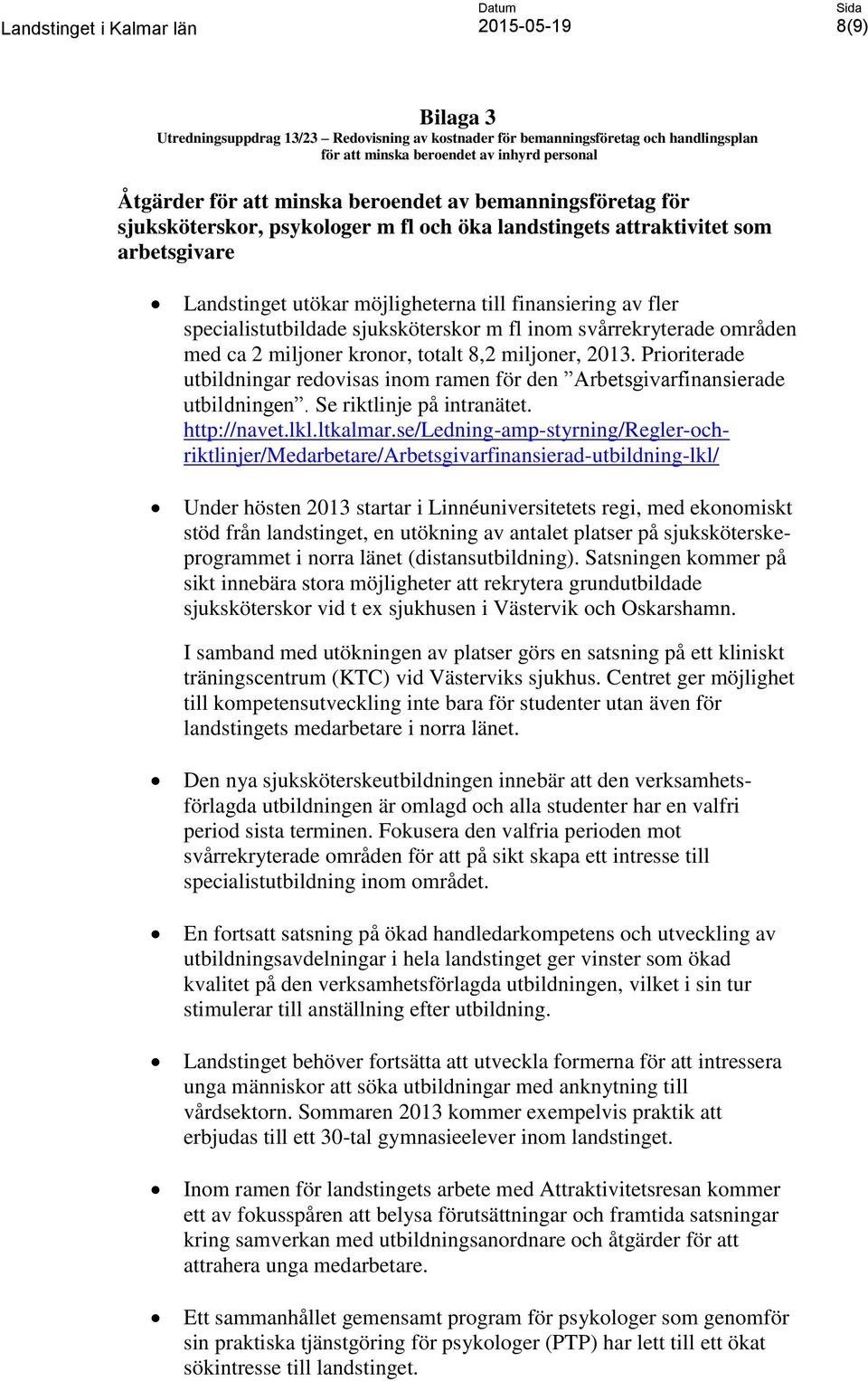 m fl inom svårrekryterade områden med ca 2 miljoner kronor, totalt 8,2 miljoner, 2013. Prioriterade utbildningar redovisas inom ramen för den Arbetsgivarfinansierade utbildningen.