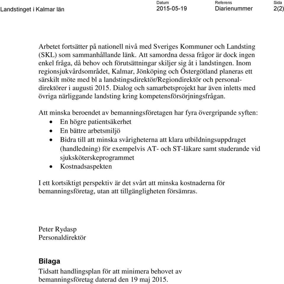 Inom regionsjukvårdsområdet, Kalmar, Jönköping och Östergötland planeras ett särskilt möte med bl a landstingsdirektör/regiondirektör och personaldirektörer i augusti 2015.