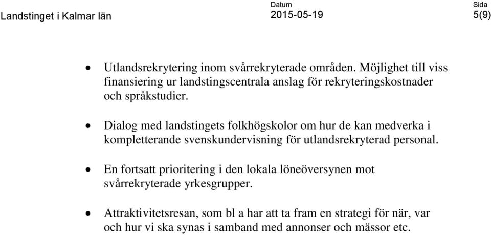 Dialog med landstingets folkhögskolor om hur de kan medverka i kompletterande svenskundervisning för utlandsrekryterad