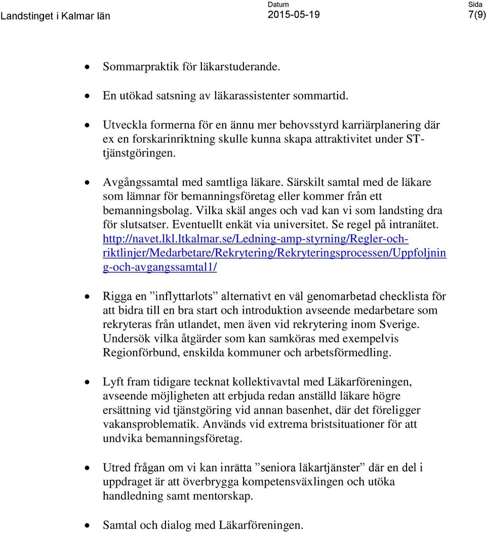 Särskilt samtal med de läkare som lämnar för bemanningsföretag eller kommer från ett bemanningsbolag. Vilka skäl anges och vad kan vi som landsting dra för slutsatser.