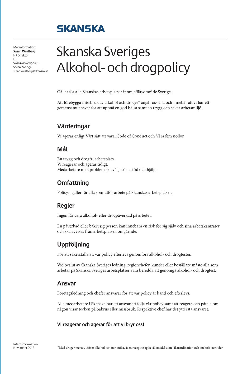 Värderingar Vi agerar enligt Vårt sätt att vara, Code of Conduct och Våra fem nollor. Mål En trygg och drogfri arbetsplats. Vi reagerar och agerar tidigt.