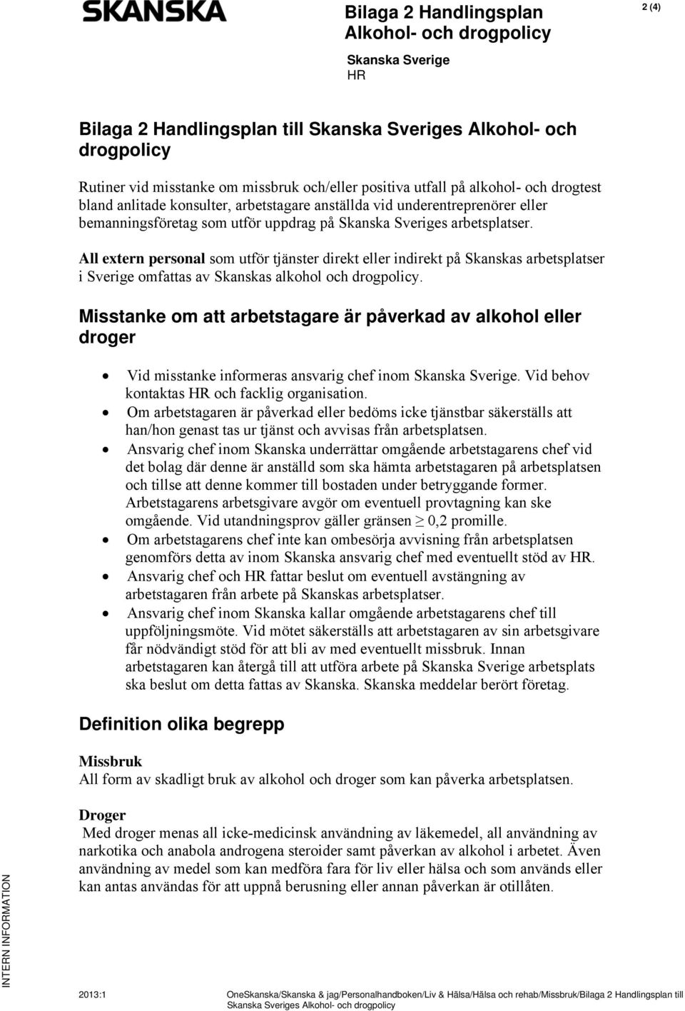 All extern personal som utför tjänster direkt eller indirekt på Skanskas arbetsplatser i Sverige omfattas av Skanskas alkohol och drogpolicy.