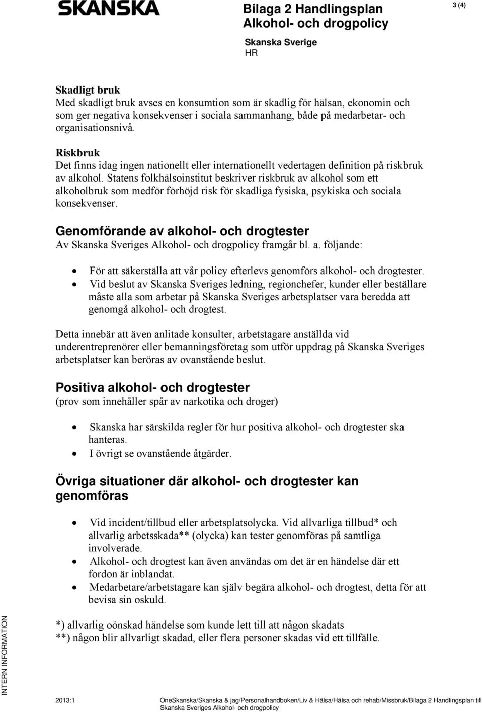 Statens folkhälsoinstitut beskriver riskbruk av alkohol som ett alkoholbruk som medför förhöjd risk för skadliga fysiska, psykiska och sociala konsekvenser.