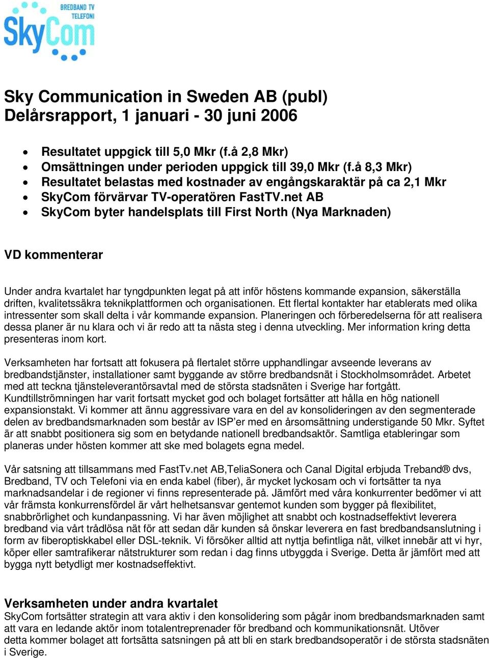 net AB SkyCom byter handelsplats till First North (Nya Marknaden) VD kommenterar Under andra kvartalet har tyngdpunkten legat på att inför höstens kommande expansion, säkerställa driften,