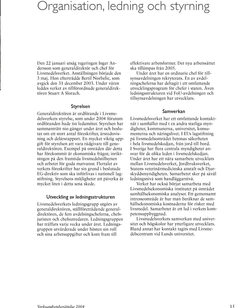 Styrelsen Generaldirektören är ordförande i Livsmedelsverkets styrelse, som under 2004 förutom ordföranden hade tio ledamöter.