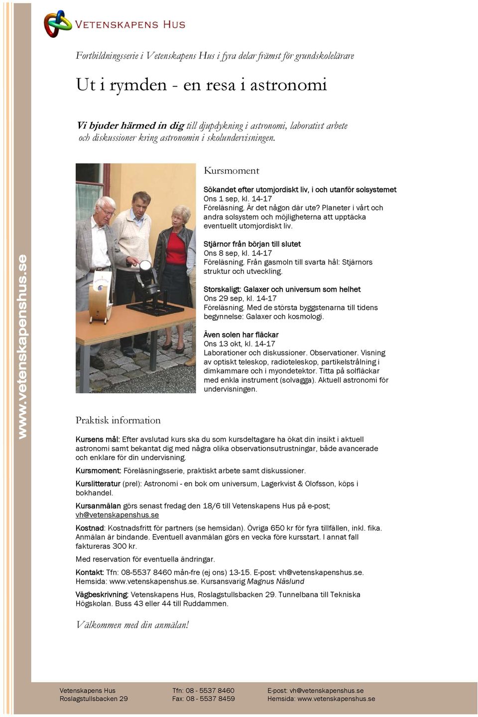 Planeter i vårt och andra solsystem och möjligheterna att upptäcka eventuellt utomjordiskt liv. Stjärnor från början till slutet Ons 8 sep, kl. 14-17 Föreläsning.