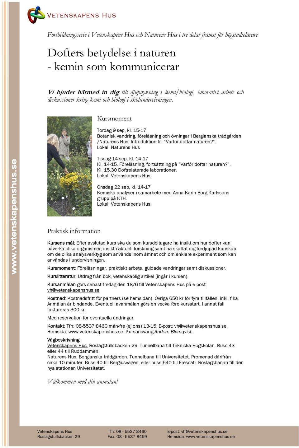 Introduktion till Varför doftar naturen?. Lokal: Naturens Hus Tisdag 14 sep, kl. 14-17 Kl. 14-15. Föreläsning, fortsättning på Varför doftar naturen?. Kl. 15.30 Doftrelaterade laborationer.