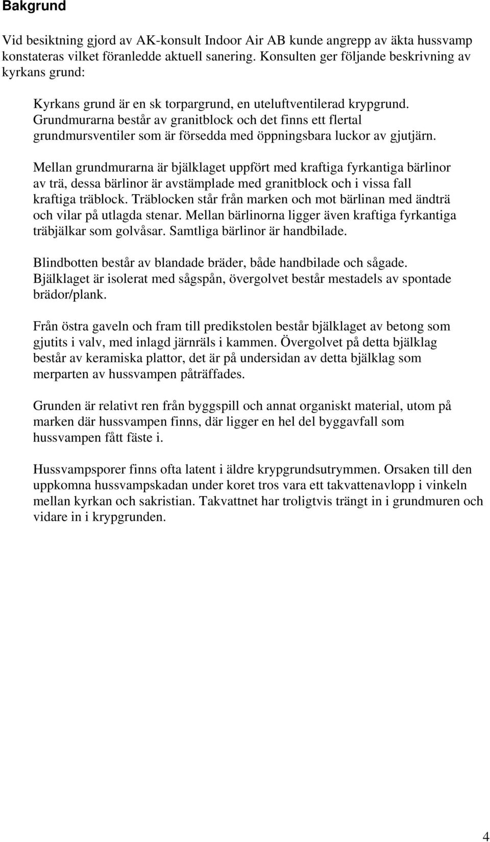 Grundmurarna består av granitblock och det finns ett flertal grundmursventiler som är försedda med öppningsbara luckor av gjutjärn.