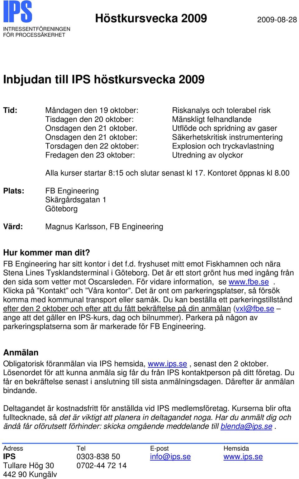 Utflöde och spridning av gaser Onsdagen den 21 oktober: Säkerhetskritisk instrumentering Torsdagen den 22 oktober: Explosion och tryckavlastning Fredagen den 23 oktober: Utredning av olyckor Alla