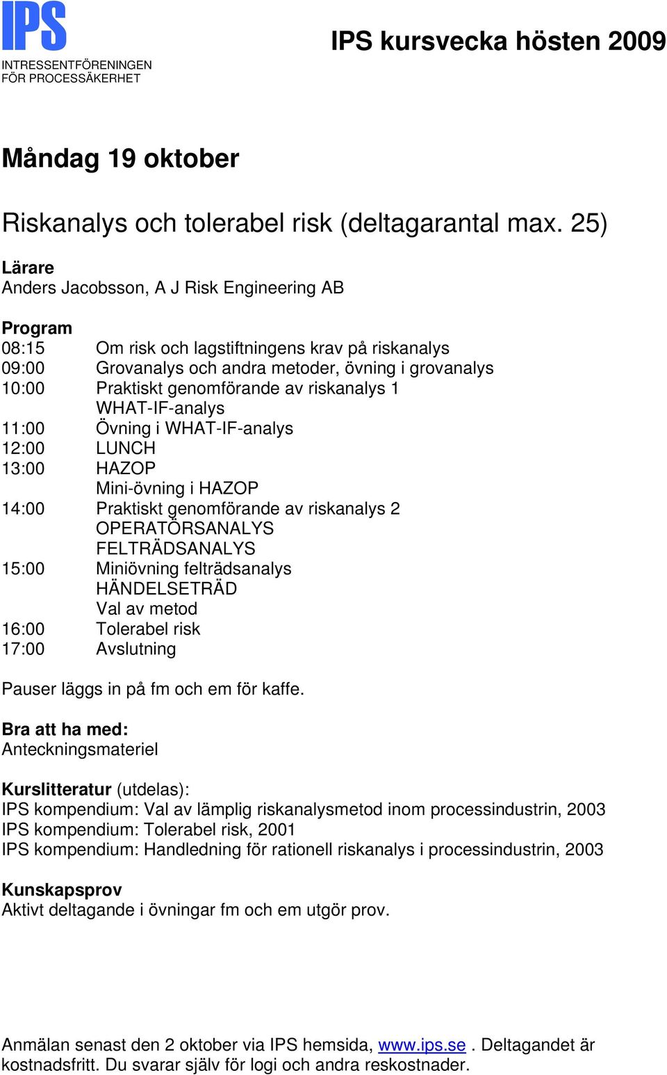 riskanalys 1 WHAT-IF-analys 11:00 Övning i WHAT-IF-analys 13:00 HAZOP Mini-övning i HAZOP 14:00 Praktiskt genomförande av riskanalys 2 OPERATÖRSANALYS FELTRÄDSANALYS 15:00 Miniövning