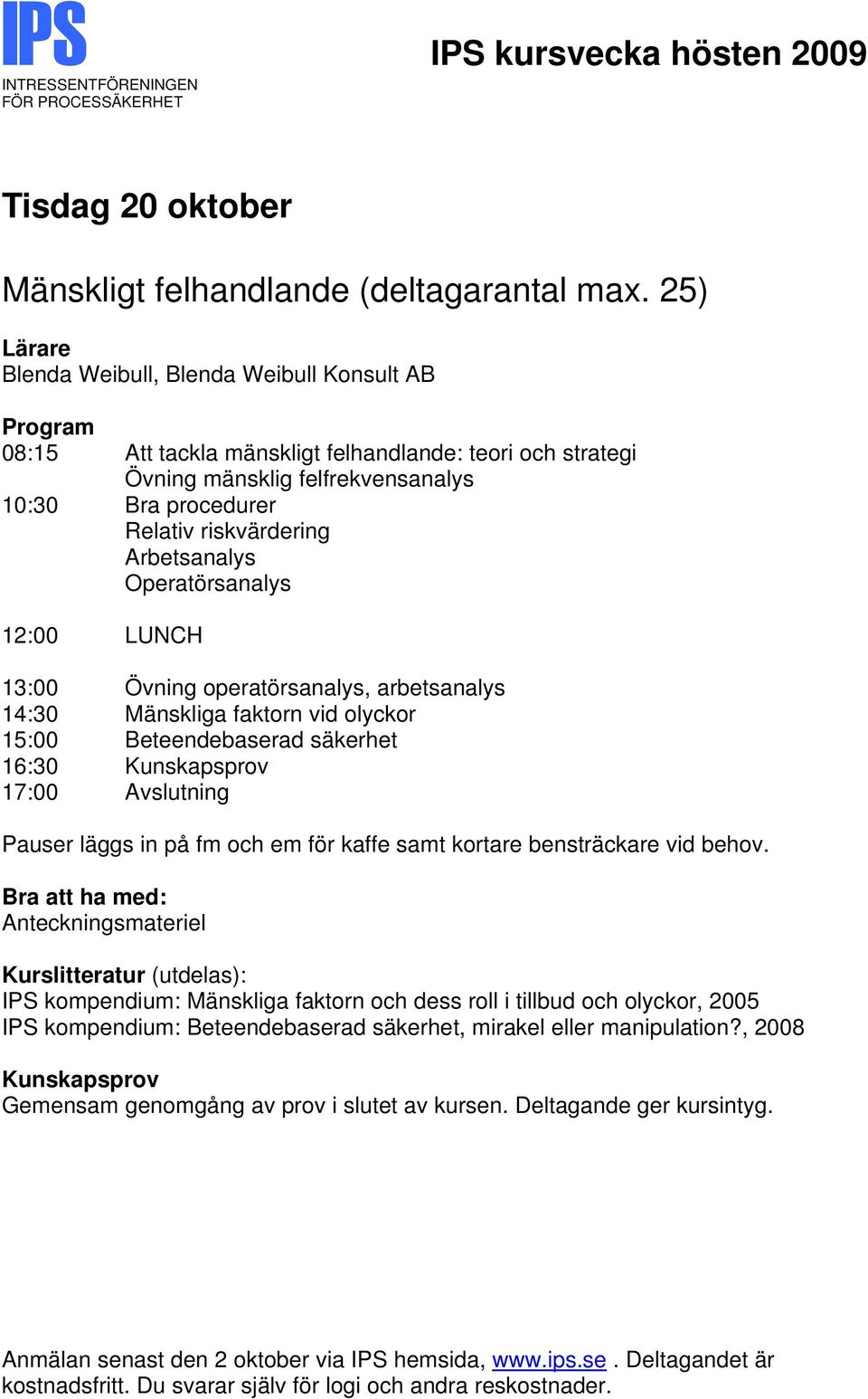 felfrekvensanalys 10:30 Bra procedurer Relativ riskvärdering Arbetsanalys Operatörsanalys 13:00 Övning operatörsanalys, arbetsanalys