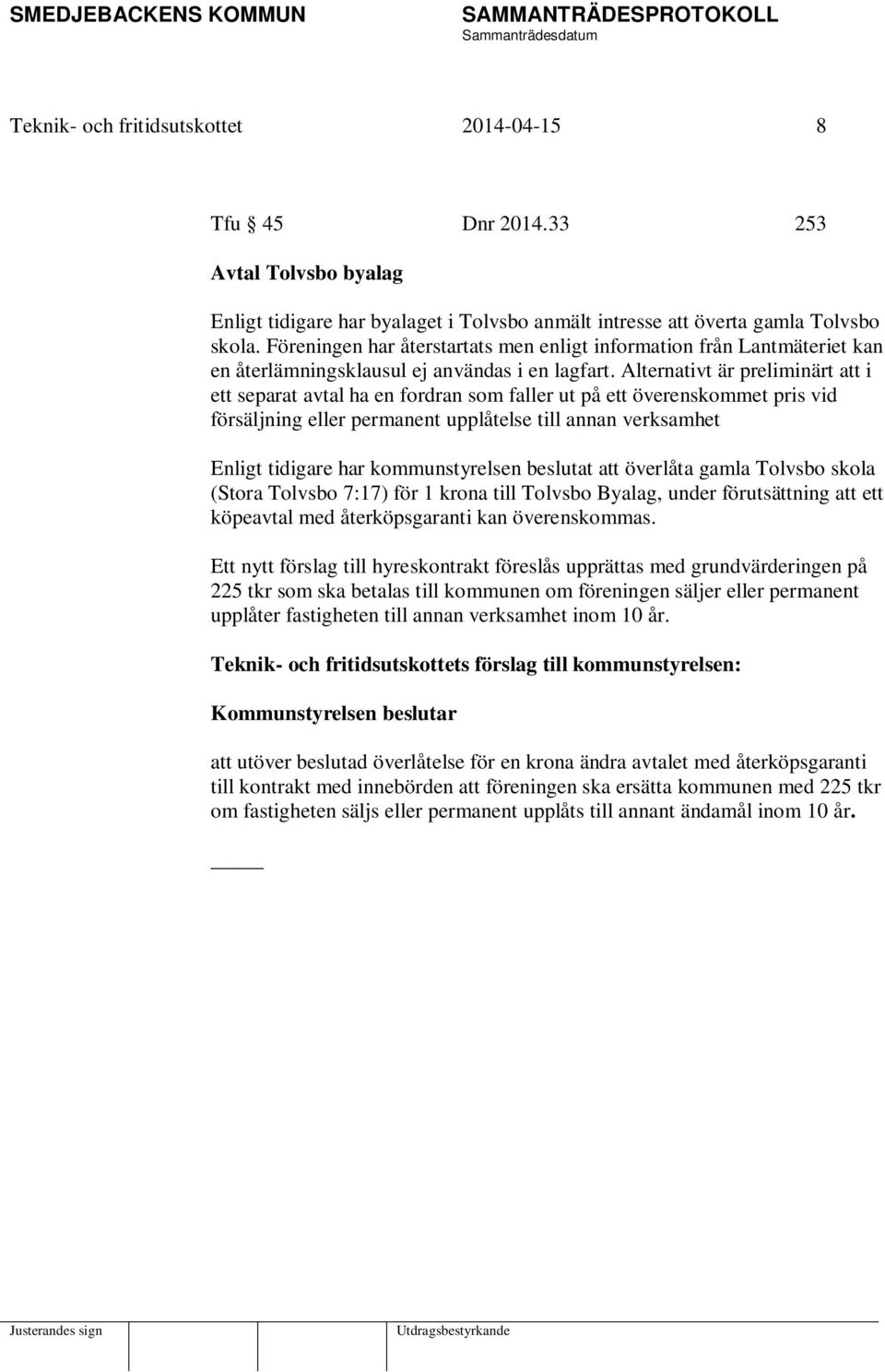 Alternativt är preliminärt att i ett separat avtal ha en fordran som faller ut på ett överenskommet pris vid försäljning eller permanent upplåtelse till annan verksamhet Enligt tidigare har