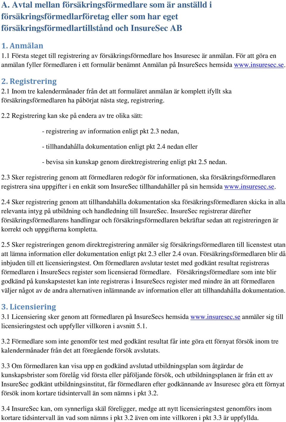 Registrering 2.1 Inom tre kalendermånader från det att formuläret anmälan är komplett ifyllt ska försäkringsförmedlaren ha påbörjat nästa steg, registrering. 2.2 Registrering kan ske på endera av tre olika sätt: - registrering av information enligt pkt 2.