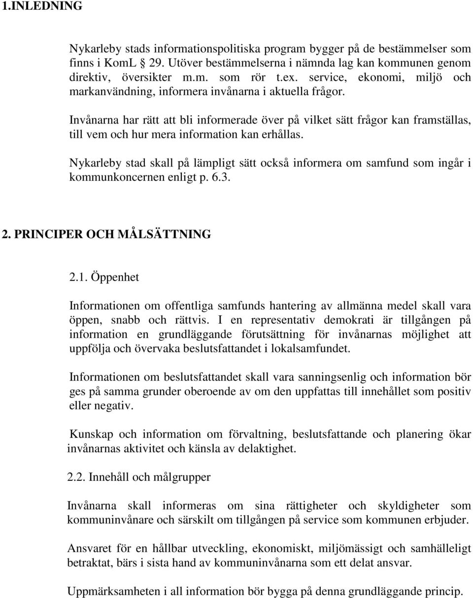 Invånarna har rätt att bli informerade över på vilket sätt frågor kan framställas, till vem och hur mera information kan erhållas.