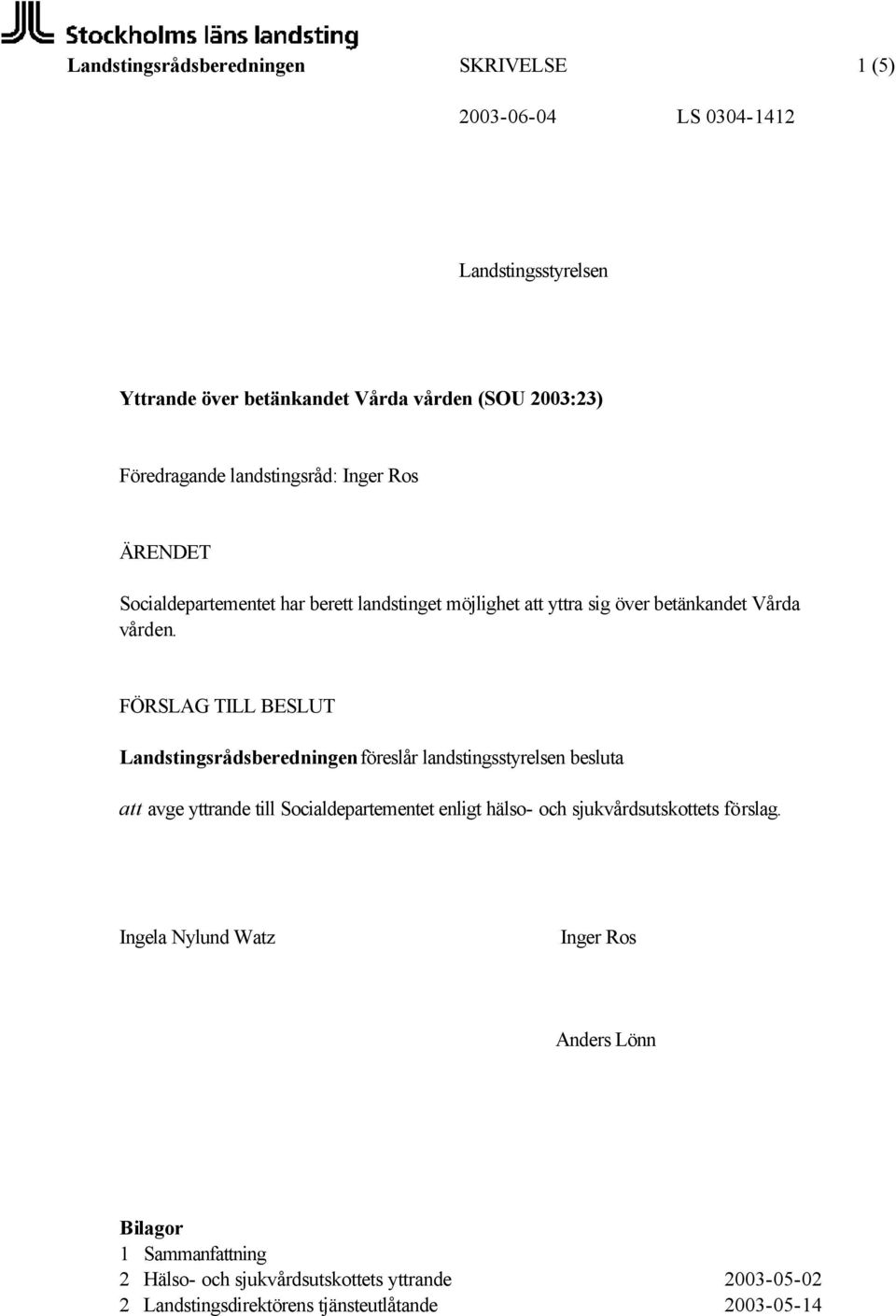 FÖRSLAG TILL BESLUT föreslår landstingsstyrelsen besluta att avge yttrande till Socialdepartementet enligt hälso- och sjukvårdsutskottets