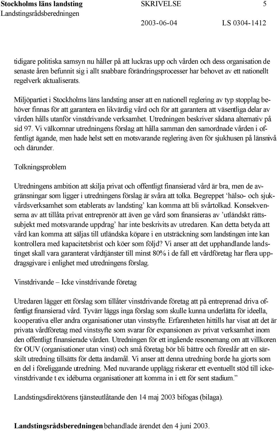 Miljöpartiet i Stockholms läns landsting anser att en nationell reglering av typ stopplag behöver finnas för att garantera en likvärdig vård och för att garantera att väsentliga delar av vården hålls