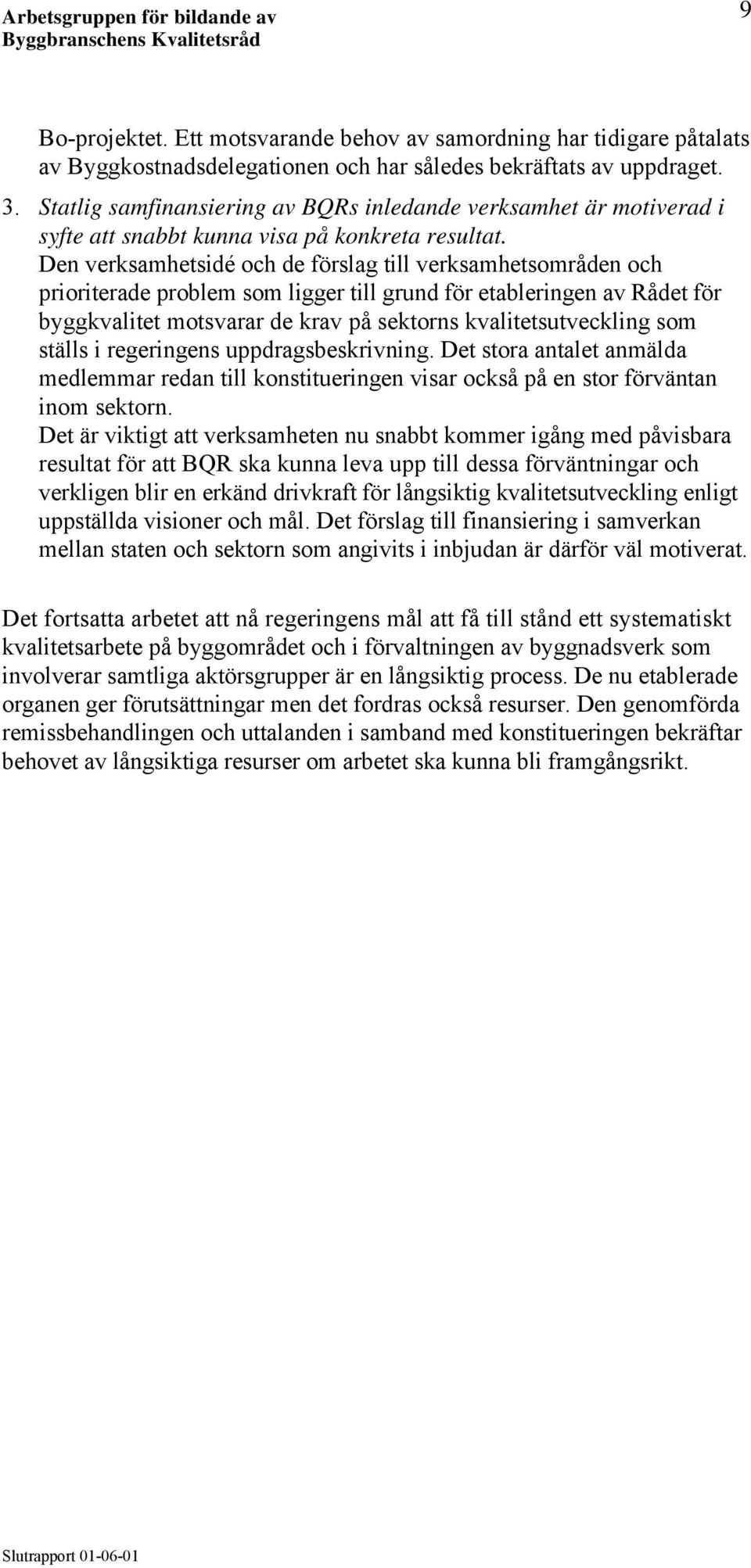 Den verksamhetsidé och de förslag till verksamhetsområden och prioriterade problem som ligger till grund för etableringen av Rådet för byggkvalitet motsvarar de krav på sektorns kvalitetsutveckling