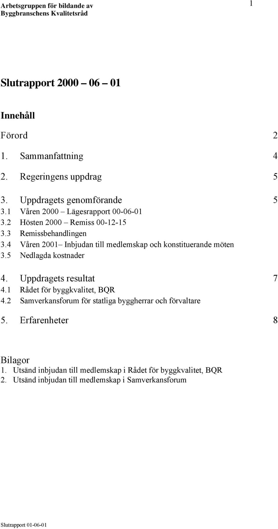 4 Våren 2001 Inbjudan till medlemskap och konstituerande möten 3.5 Nedlagda kostnader 4. Uppdragets resultat 7 4.