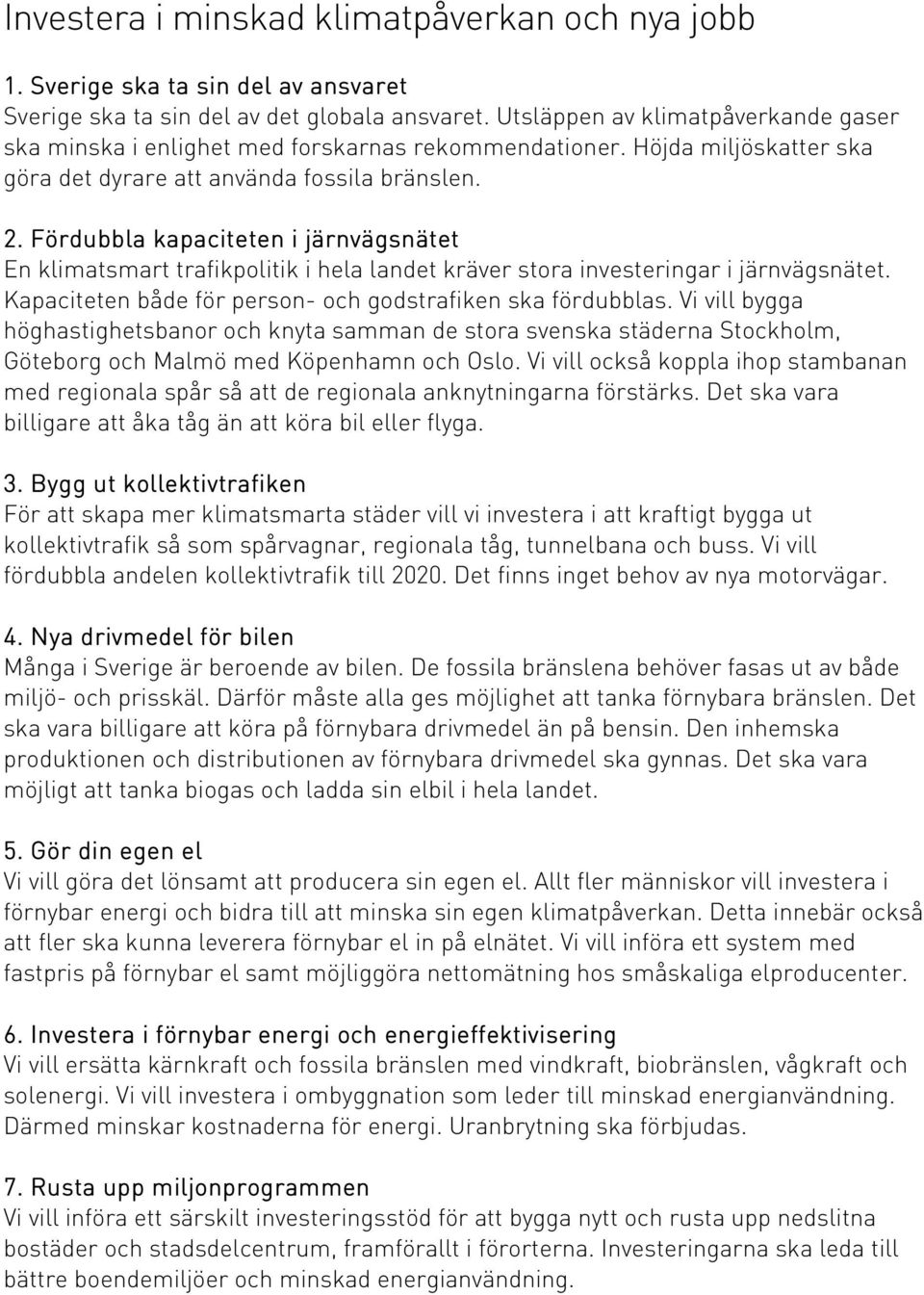 Fördubbla kapaciteten i järnvägsnätet En klimatsmart trafikpolitik i hela landet kräver stora investeringar i järnvägsnätet. Kapaciteten både för person- och godstrafiken ska fördubblas.