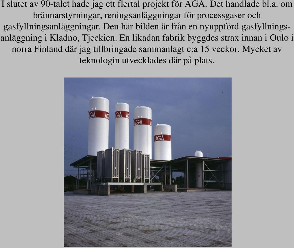 En likadan fabrik byggdes strax innan i Oulo i norra Finland där jag tillbringade sammanlagt c:a 15