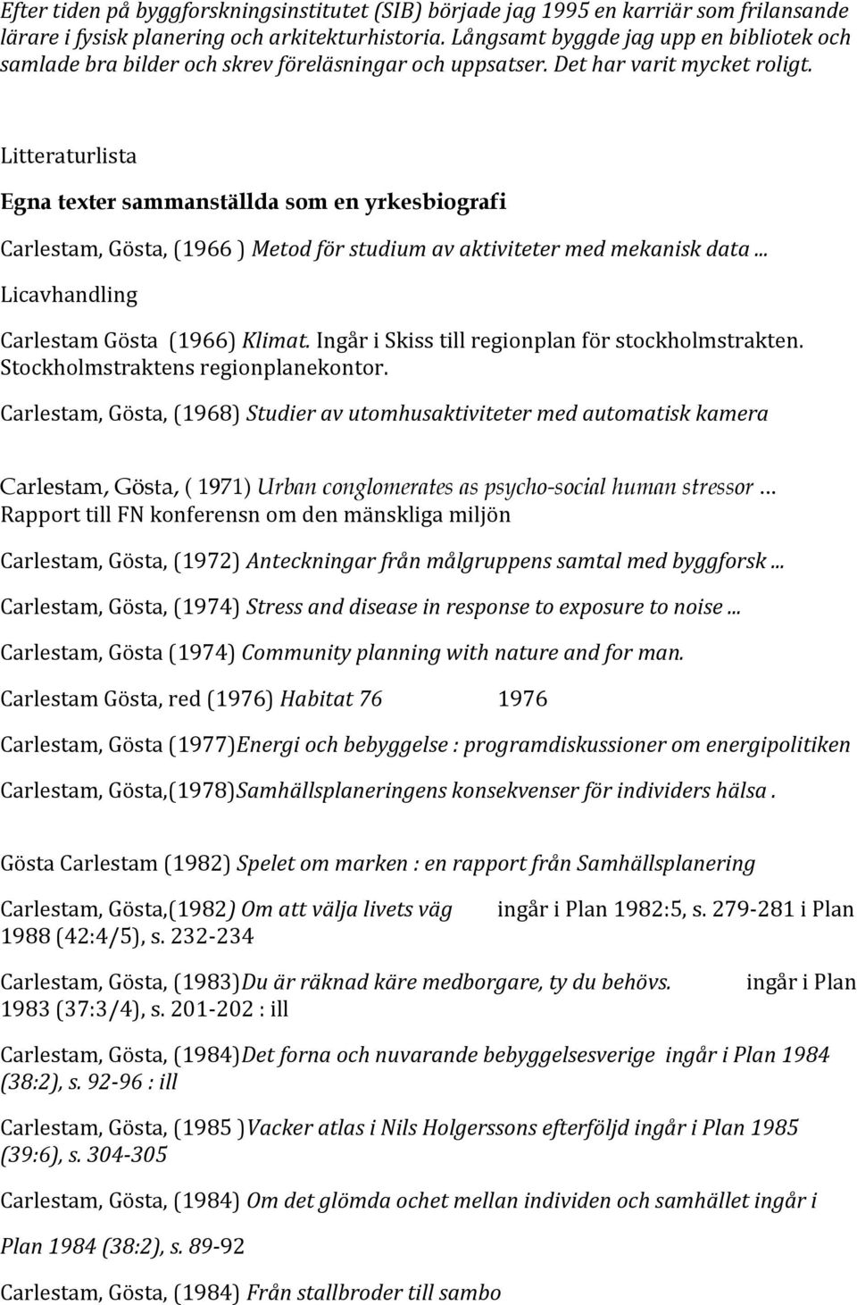 Litteraturlista Egna texter sammanställda som en yrkesbiografi Carlestam, Gösta, (1966 ) Metod för studium av aktiviteter med mekanisk data... Licavhandling Carlestam Gösta (1966) Klimat.