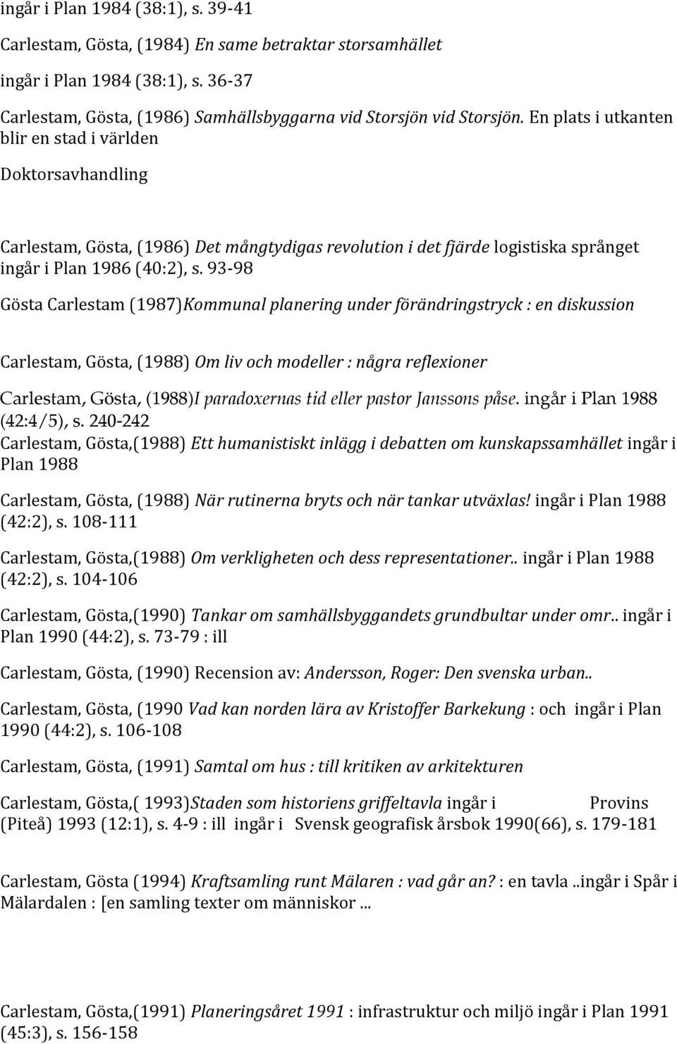93-98 Gösta Carlestam (1987)Kommunal planering under förändringstryck : en diskussion Carlestam, Gösta, (1988) Om liv och modeller : några reflexioner Carlestam, Gösta, (1988)I paradoxernas tid eller