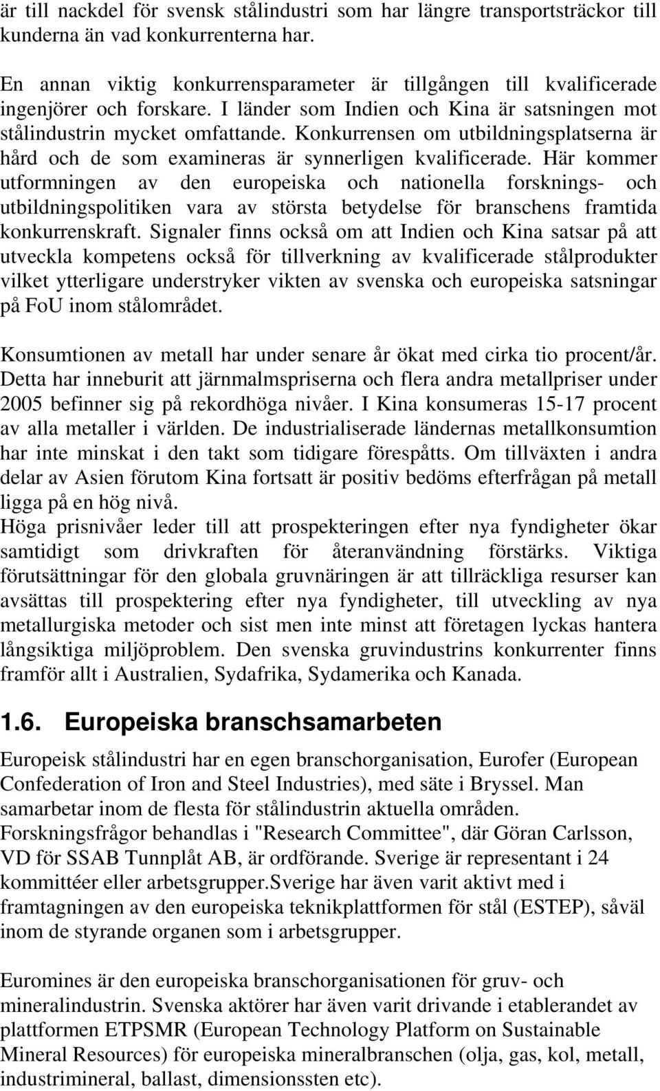 Konkurrensen om utbildningsplatserna är hård och de som examineras är synnerligen kvalificerade.