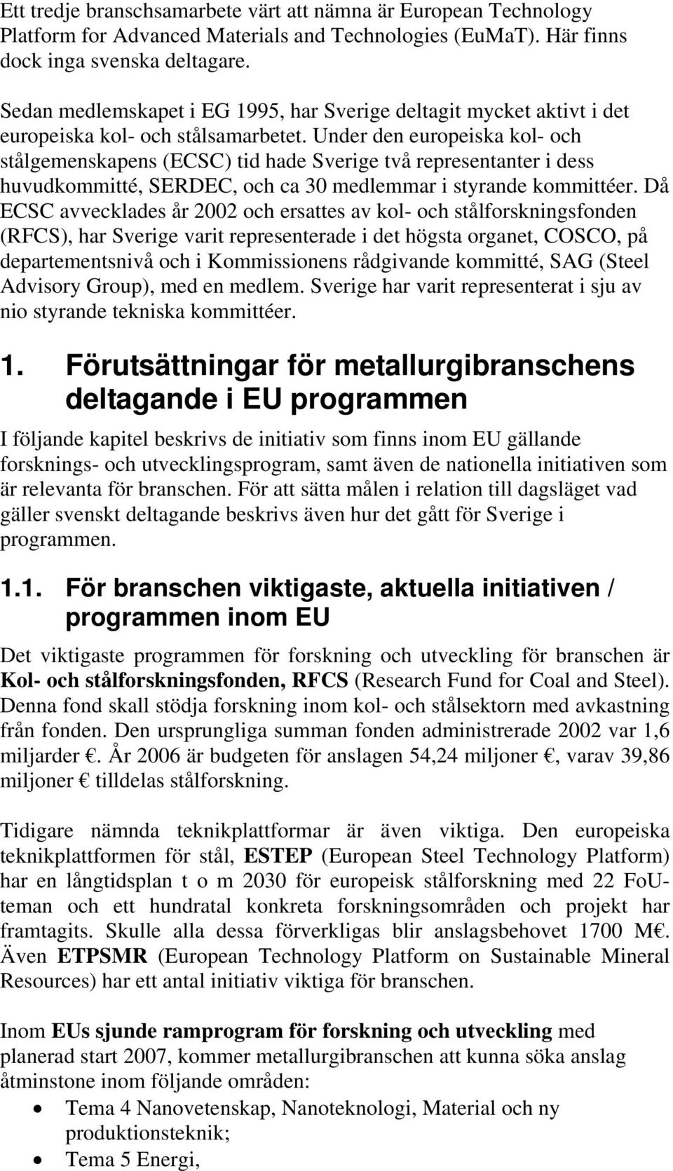 Under den europeiska kol- och stålgemenskapens (ECSC) tid hade Sverige två representanter i dess huvudkommitté, SERDEC, och ca 30 medlemmar i styrande kommittéer.