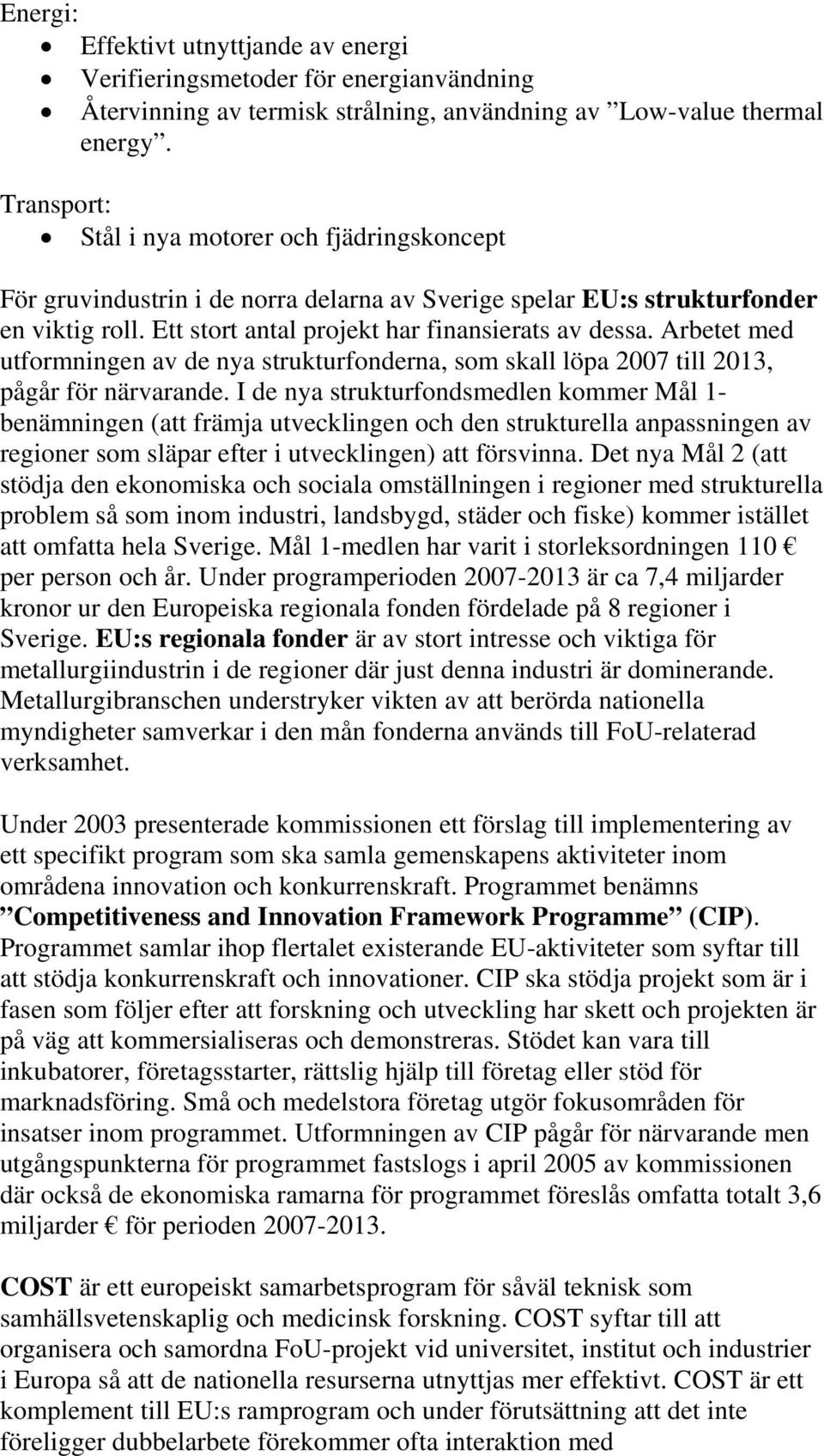 Arbetet med utformningen av de nya strukturfonderna, som skall löpa 2007 till 2013, pågår för närvarande.