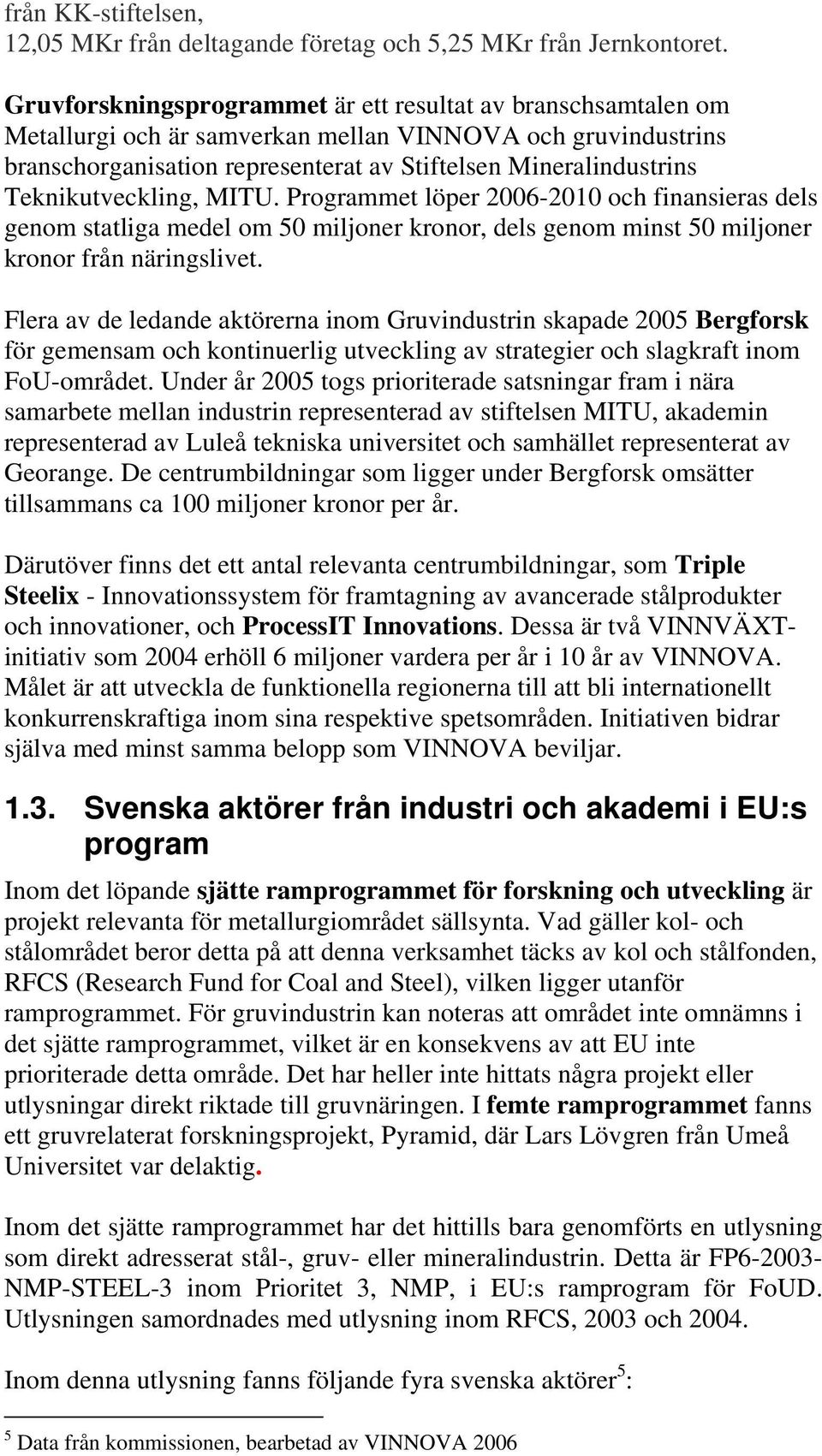 Teknikutveckling, MITU. Programmet löper 2006-2010 och finansieras dels genom statliga medel om 50 miljoner kronor, dels genom minst 50 miljoner kronor från näringslivet.