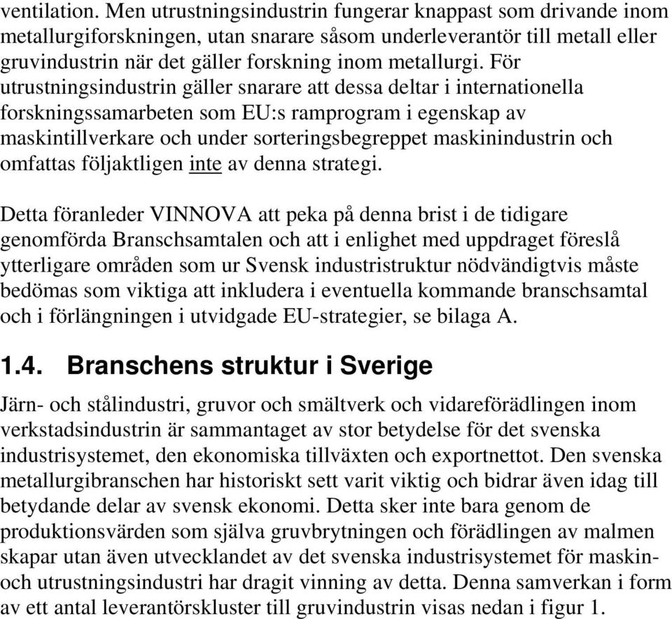 För utrustningsindustrin gäller snarare att dessa deltar i internationella forskningssamarbeten som EU:s ramprogram i egenskap av maskintillverkare och under sorteringsbegreppet maskinindustrin och