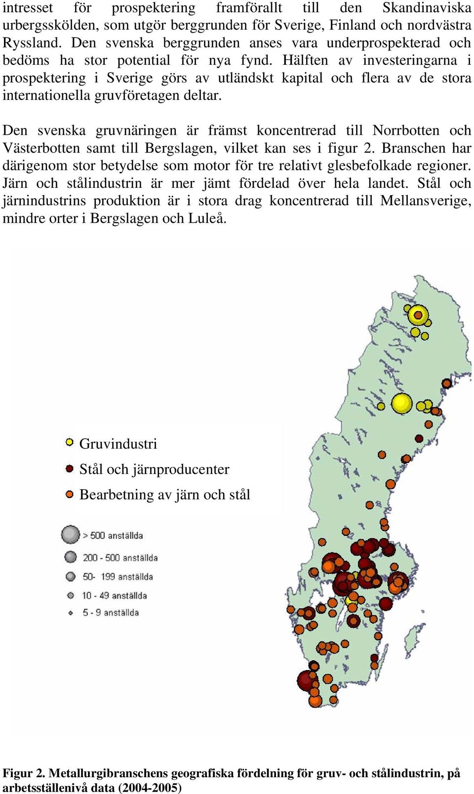 Hälften av investeringarna i prospektering i Sverige görs av utländskt kapital och flera av de stora internationella gruvföretagen deltar.