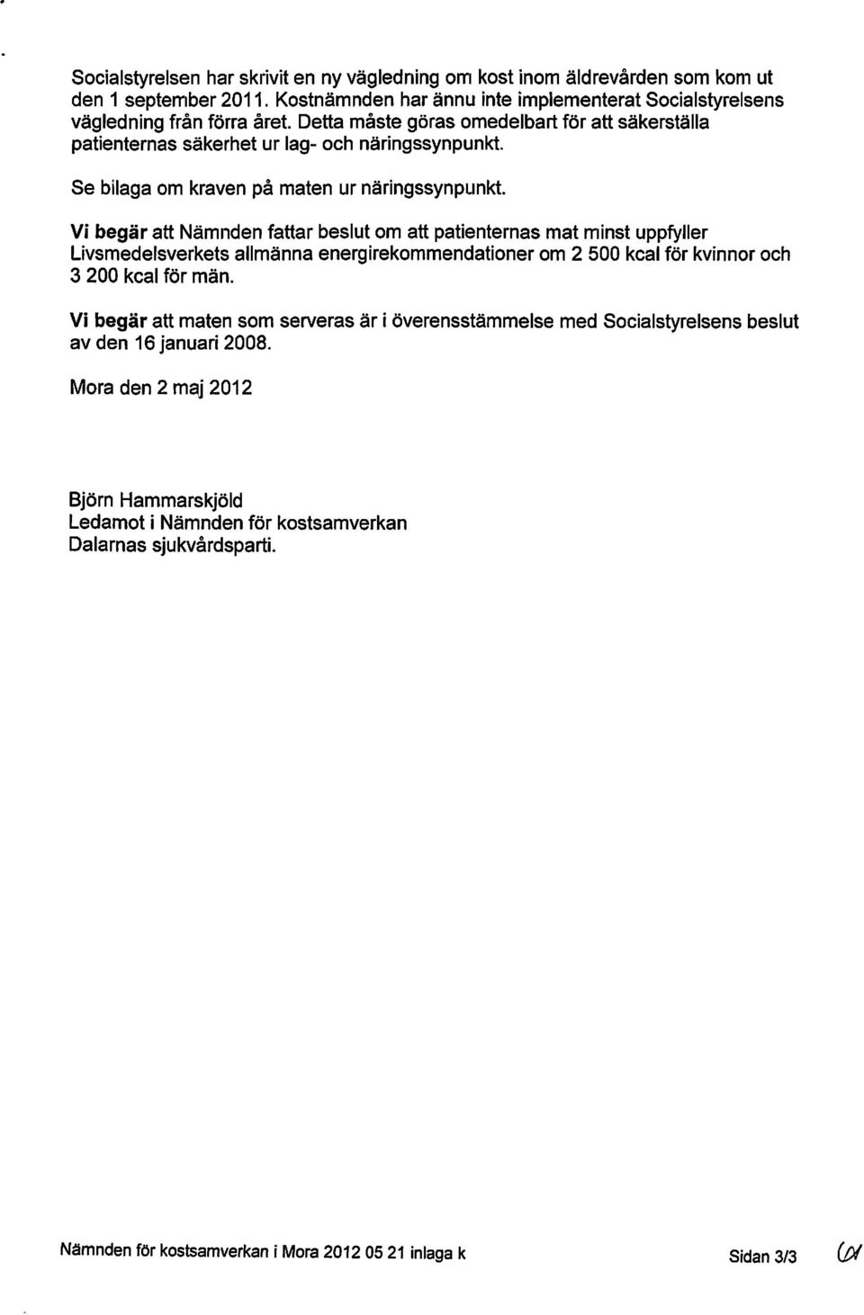 Vi begär att Nämnden fattar beslut om att patienternas mat minst uppfyller Livsmedelsverkets allmänna energirekommendationer om 2 500 kcal för kvinnor och 3 200 kcal för män.