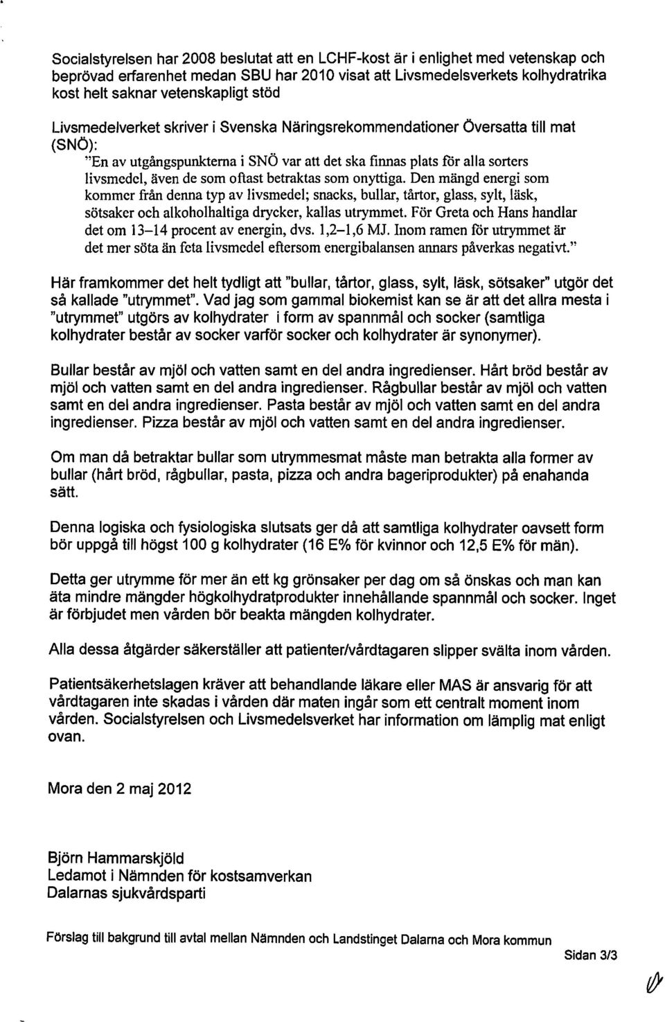 som onyttiga. Den mängd energi som kommer från denna typ av livsmedel; snacks, bullar, tårtor, glass, sylt, läsk, sötsaker och alkoholhaltiga drycker, kallas utrymmet.