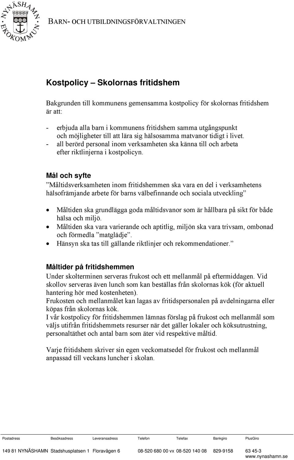 Mål och syfte Måltidsverksamheten inom fritidshemmen ska vara en del i verksamhetens hälsofrämjande arbete för barns välbefinnande och sociala utveckling Måltiden ska grundlägga goda måltidsvanor som