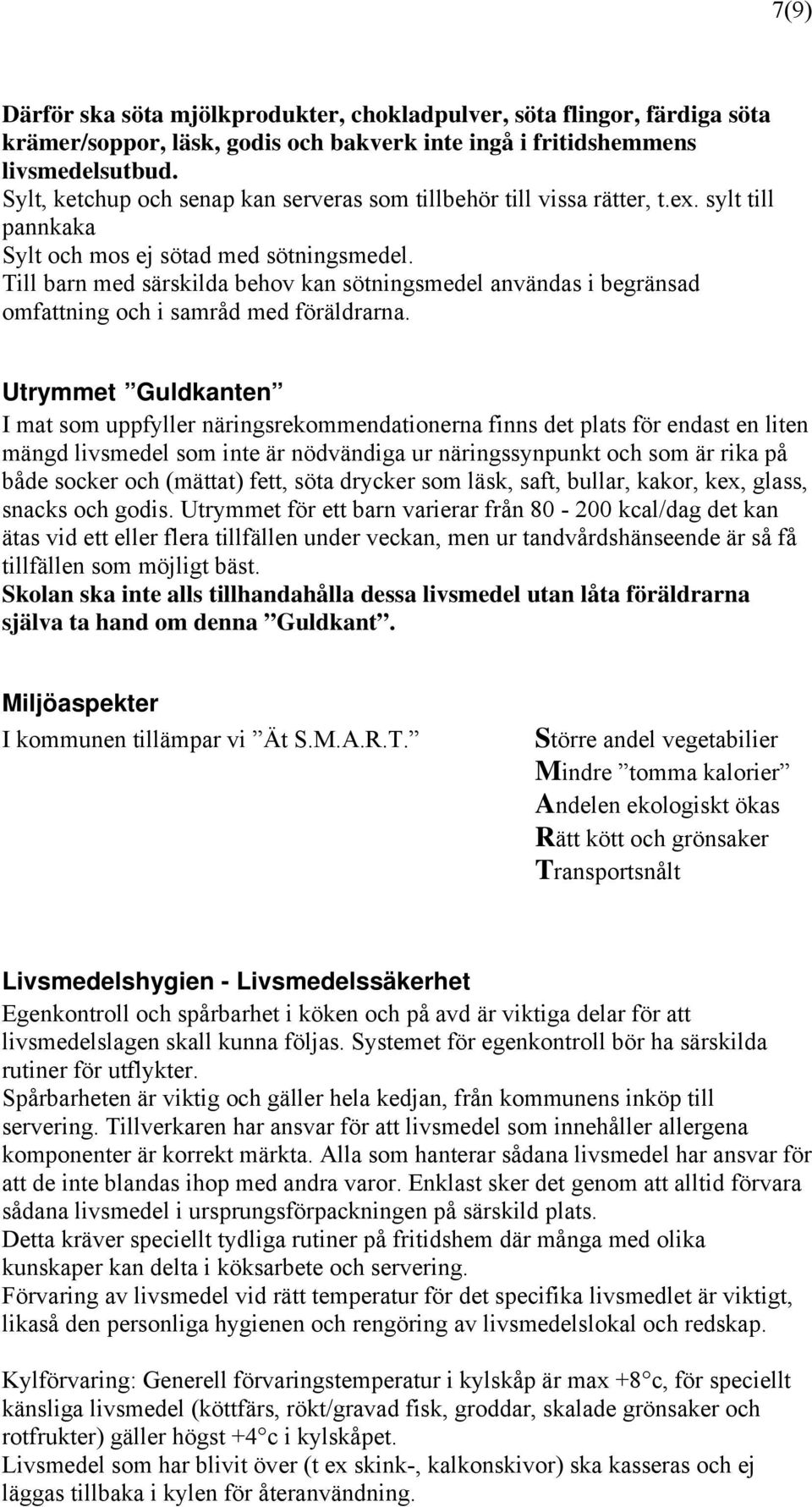 Till barn med särskilda behov kan sötningsmedel användas i begränsad omfattning och i samråd med föräldrarna.