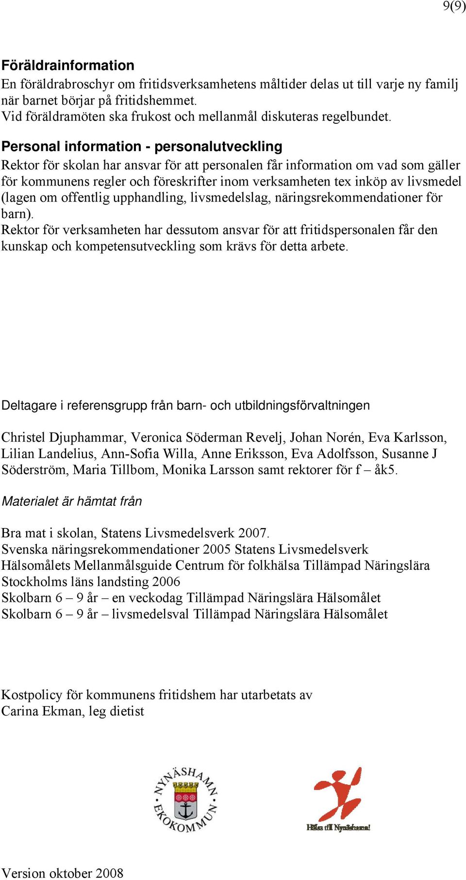 Personal information - personalutveckling Rektor för skolan har ansvar för att personalen får information om vad som gäller för kommunens regler och föreskrifter inom verksamheten tex inköp av